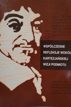 WSPÓŁCZESNE REFLEKSJE WOKÓŁ KARTEZJAŃSKIEJ WIZJI