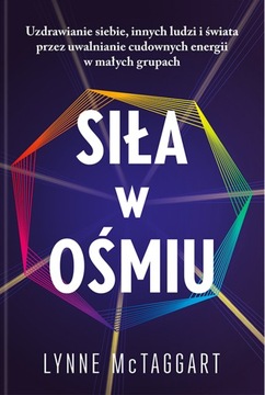 SIŁA w OŚMIU - Uzdrawianie siebie, innych ludzi i świata | Lynne McTaggart