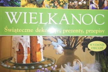 Wielkanoc. Świąteczne dekoracje, prezenty, przepisy