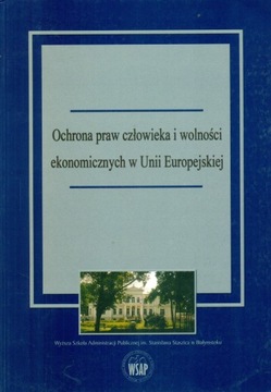 OCHRONA PRAW CZŁOWIEKA I WOLNOŚCI EKONOMICZNYCH W UNII EUROPEJSKIEJ