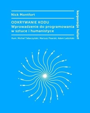 ODKRYWANIE KODU. WPROWADZENIE DO PROGRAMOWANIA... - NICK MONTFORT