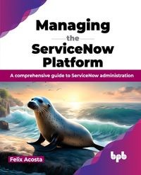 MANAGING THE SERVICENOW PLATFORM FELIX ACOSTA