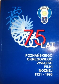 75 LAT POZNAŃSKIEGO ZWIĄZKU PIŁKI NOŻNEJ 1921-1996