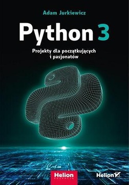 PYTHON 3. PROJEKTY DLA POCZĄTKUJĄCYCH I PASJONATÓW