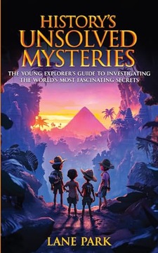 Park, Lane History's Unsolved Mysteries: The Young Explorer's Guide to Inve