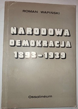 NARODOWA DEMOKRACJA 1893-1939 Roman Wapiński