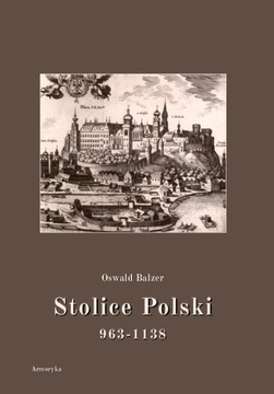 Stolice Polski 963-1138 Oswald Balzer