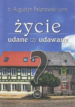 Życie udane czy udawane Augustyn Pelanowski OSPPE