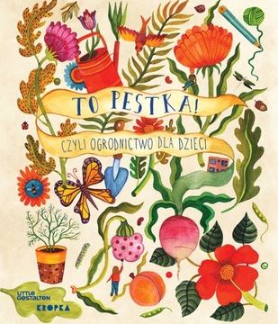 To pestka!. Czyli ogrodnictwo dla dzieci Kirsten Bradley Wydawnictwo KROPKA