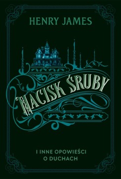 Nacisk śruby i inne opowieści o duchach Henry James