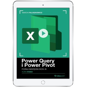 Power Query i Power Pivot. Kurs video. Poznaj