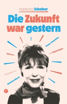 Die Zukunft war gestern: Essays, Gespräche und Reportagen (2023)