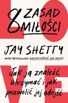 8 zasad miłości. Jak ją znaleźć, utrzymać i jak pozwolić jej... Jay Shetty