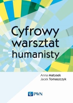 Cyfrowy warsztat humanisty Anna Matysek, Jacek Tomaszczyk