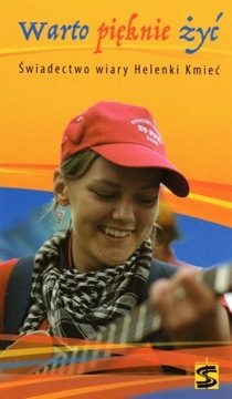 Warto pięknie żyć. Świadectwo wiary Helenki Kmieć Jolanta Tęcza-Ćwierz
