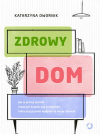ZDROWY DOM JAK W PROSTY SPOSÓB STWORZYĆ BEZPIECZNĄ