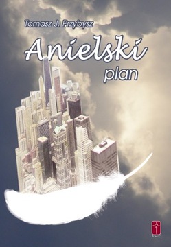 Anielski plan Tomasz J. Przybysz