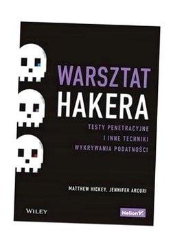 WARSZTAT HAKERA. TESTY PENETRACYJNE I INNE... MATTHEW HICKEY, JENNIFER ARCU