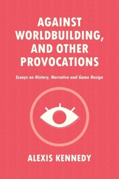 Against Worldbuilding, and Other Provocations: