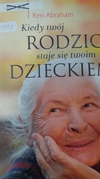 Abraham KIEDY TWÓJ RODZIC STAJE SIĘ TWOM DZIECKIEM