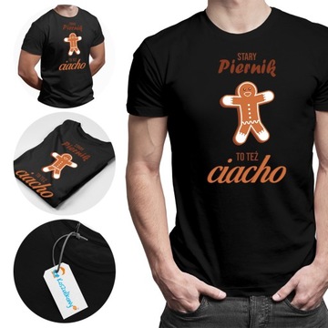 Stary piernik to też ciacho - koszulka dla niego