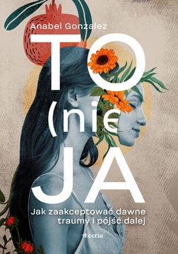 To (nie) ja. Jak zaakceptować dawne traumy