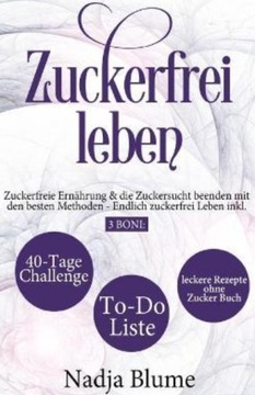 Zuckerfrei leben : Zuckerfreie Ernahrung & die