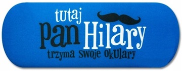 ETUI NA OKULARY - TUTAJ PAN HILARY TRZYMA SWOJE...