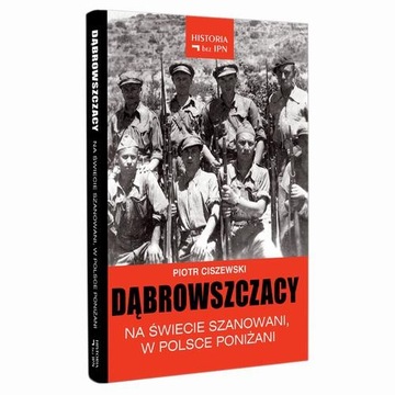 Dąbrowszczacy – Na świecie szanowani, w Polsce poniżani - Piotr Ciszewski |