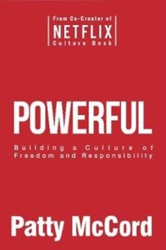 Powerful: Building a Culture of Freedom and Responsibility PATTY MCCORD