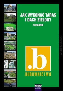 Jak wykonać taras i dach zielony. Poradnik wyd.2