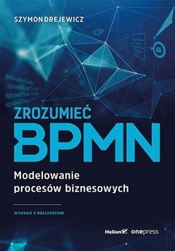 ZROZUMIEĆ BPMN. MODELOWANIE PROCESÓW BIZNESOWYCH SZYMON DREJEWICZ