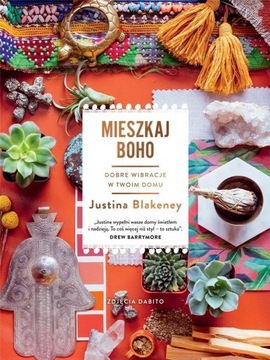 MIESZKAJ BOHO. DOBRE WIBRACJE W TWOIM DOMU, Justina Blakeney -tk