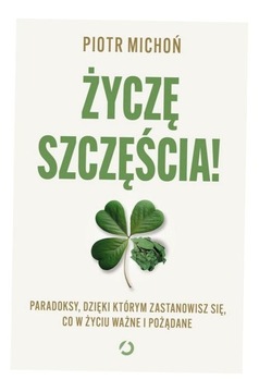 ŻYCZĘ SZCZĘŚCIA! PARADOKSY, DZIĘKI KTÓRYM.. PIOTR MICHOŃ
