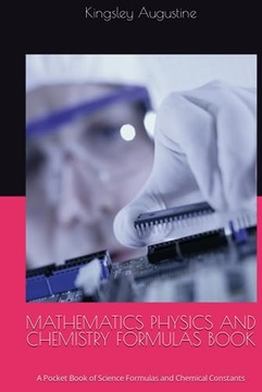 Augustine, KingsleyMATHEMATICS PHYSICS AND CHEMISTRY FORMULAS BOOK: A Pocke