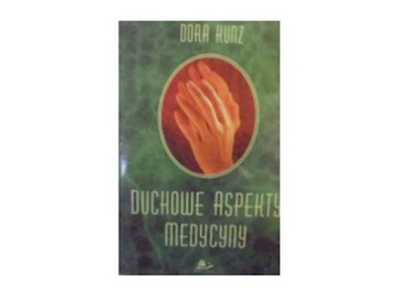 Duchowe aspekty medycyny - Dora Kunz