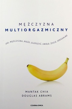 MĘŻCZYZNA MULTIORGAZMICZNY. JAK MĘŻCZYZNA MOŻE ULEPSZYĆ SWOJE ŻYCIE SEKSUAL