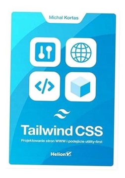TAILWIND CSS. PROJEKTOWANIE STRON WWW MICHAŁ KORTAS