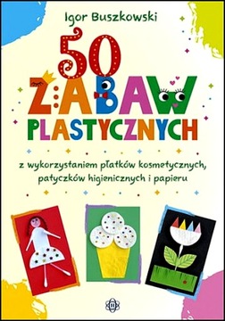 50 ZABAW PLASTYCZNYCH Z WYKORZYSTANIEM PŁATKÓW KOSMETYCZNYCH PATYCZKÓW HIG