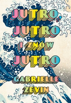 JUTRO JUTRO I ZNÓW JUTRO Gabrielle Zevin 2023