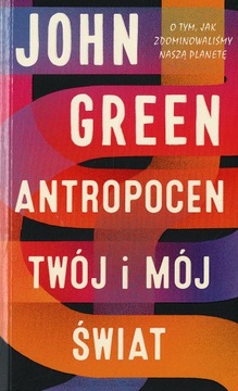 Antropocen. Twój i mój świat - John Green