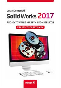 SolidWorks 2017.Projektowanie maszyn i konstrukcji