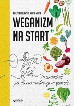 Weganizm na start Przewodnik po diecie roślinnej w