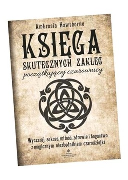 KSIĘGA SKUTECZNYCH ZAKLĘĆ POCZĄTKUJĄCEJ CZAROWNICY AMBROSIA HAWTHORNE