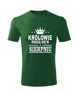 Koszulka T-shirt męska D456 KRÓLOWIE RODZĄ SIĘ W SIERPNIU zielona rozm M