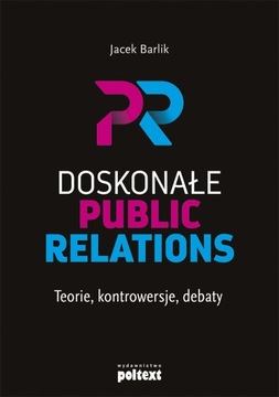 DOSKONAŁE PUBLIC RELATIONS Teorie, kontrowersje, debaty