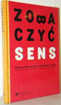 ZOBACZYĆ SENS. STUDIA O MALARSTWIE, LITERATURZE I