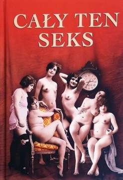 Cały ten seks Kroniki podkasane i Anatomia zgorszenia Grzegorz Sieczkowski