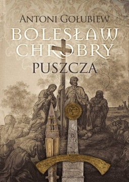 BOLESŁAW CHROBRY PUSZCZA - Antoni Gołubiew [KSIĄŻKA]