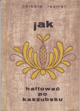 =JAK HAFTOWAĆ PO KASZUBSKU-BARBARA REZMER